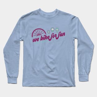 We Bike For Fun - Pinned! Long Sleeve T-Shirt